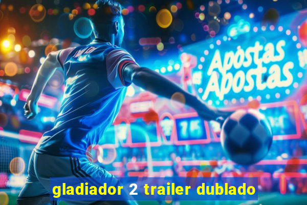 gladiador 2 trailer dublado